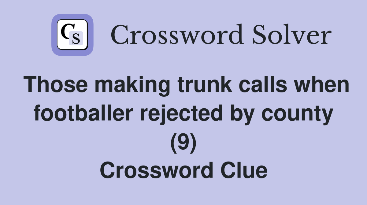 Those making trunk calls when footballer rejected by county (9) Crossword Clue