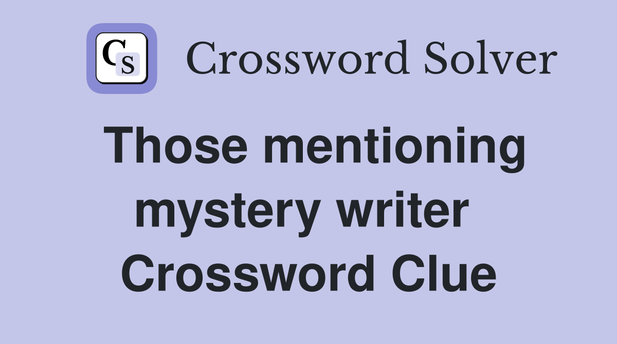 Those mentioning mystery writer  Crossword Clue