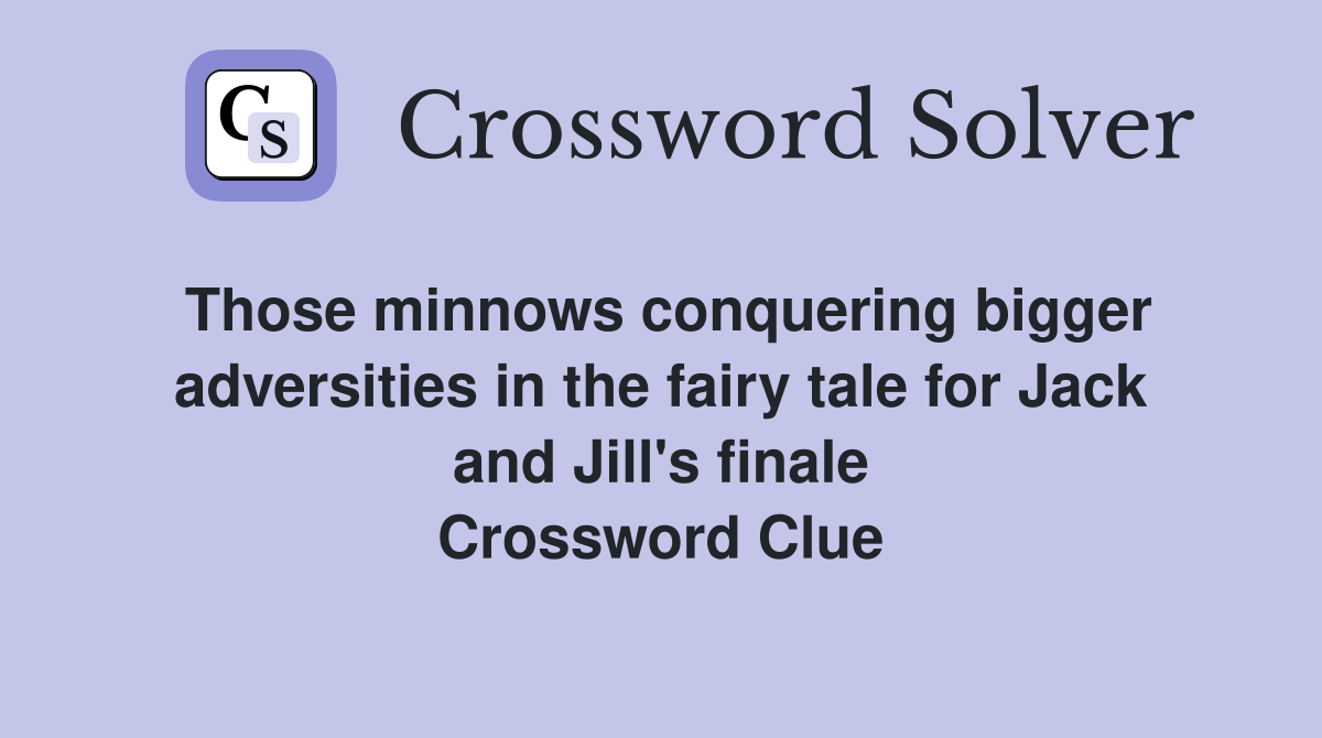 Those minnows conquering bigger adversities in the fairy tale for Jack and Jill's finale Crossword Clue