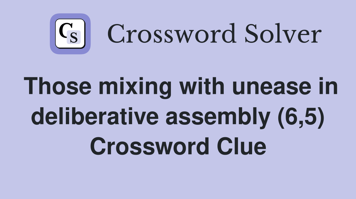 Those mixing with unease in deliberative assembly (6,5) Crossword Clue