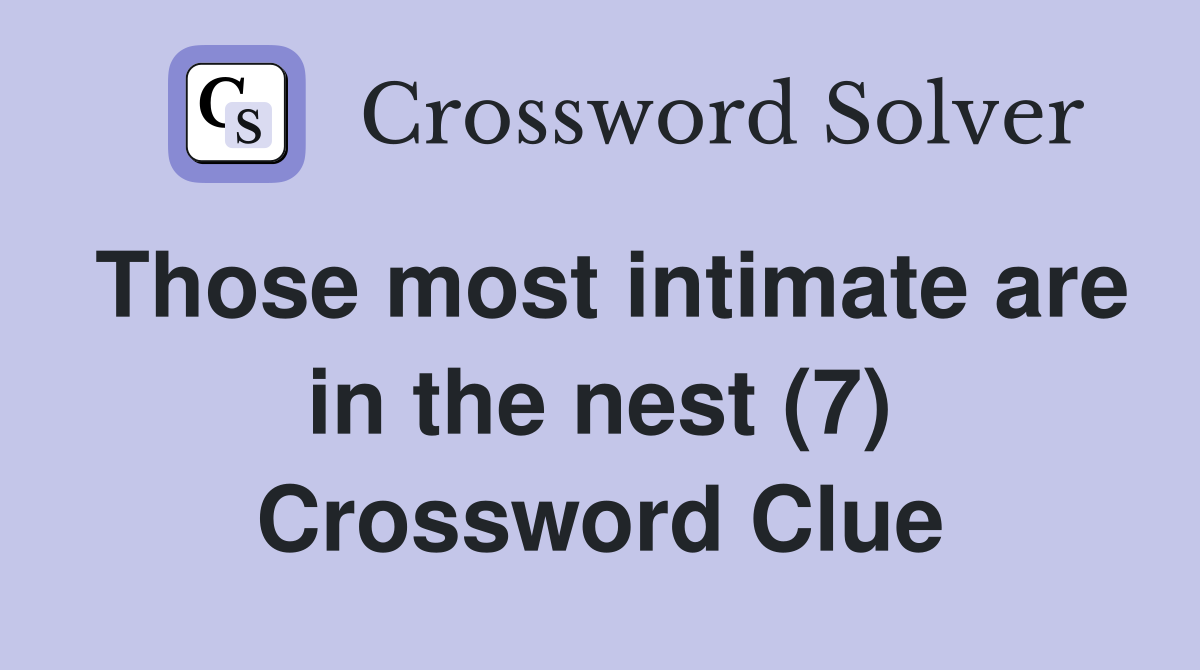 Those most intimate are in the nest (7) Crossword Clue
