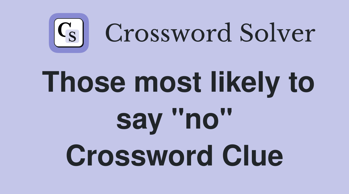 Those most likely to say "no" Crossword Clue