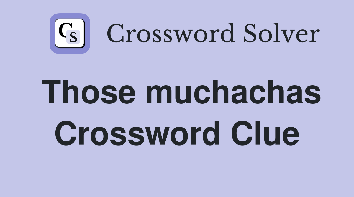 Those muchachas Crossword Clue
