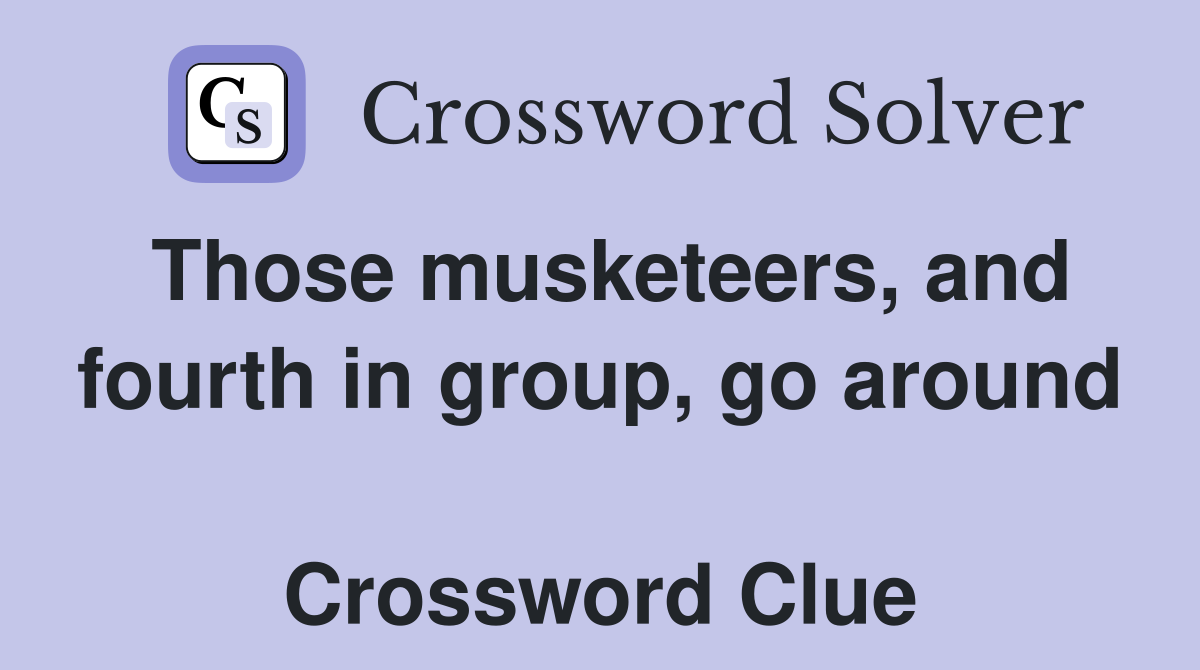 Those musketeers, and fourth in group, go around  Crossword Clue