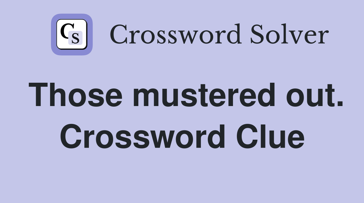 Those mustered out. Crossword Clue