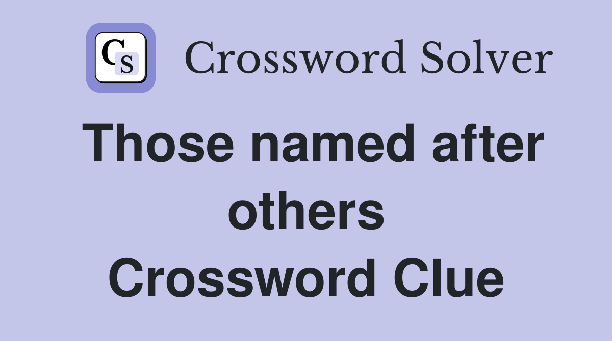 Those named after others Crossword Clue