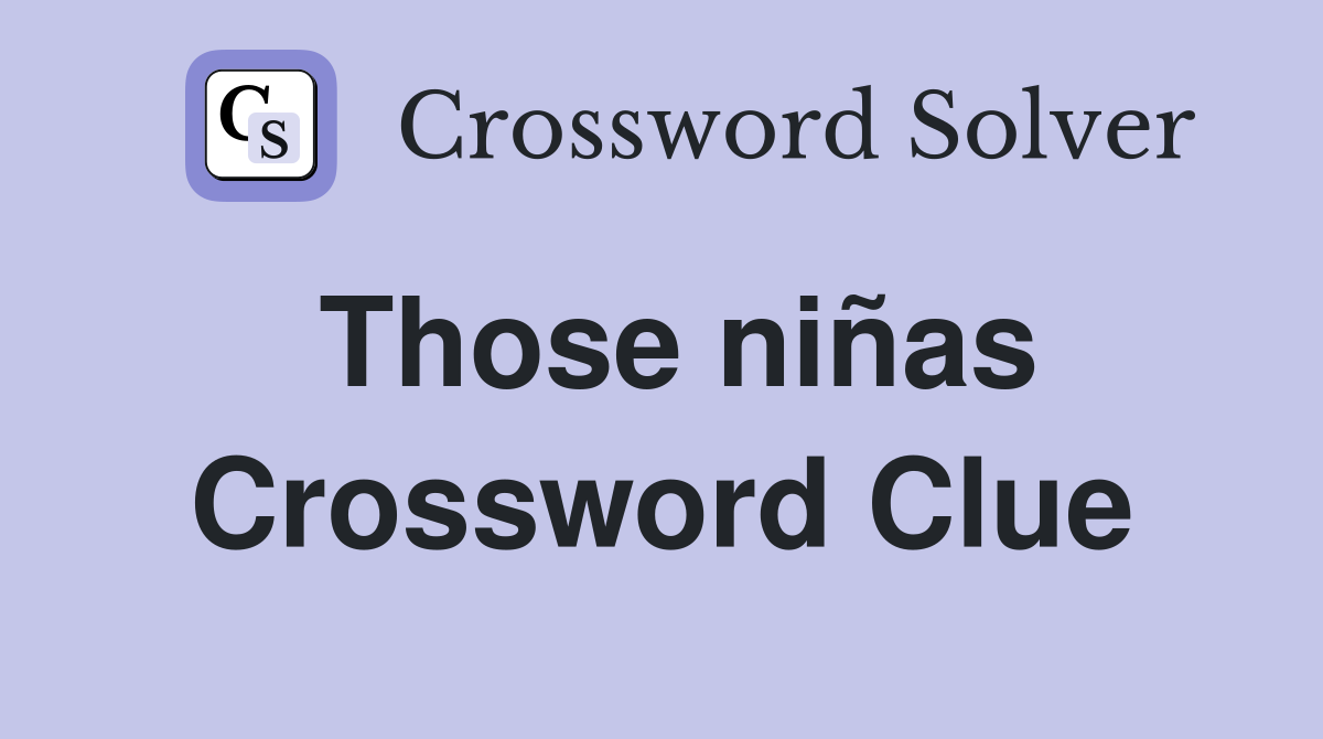 Those niñas Crossword Clue