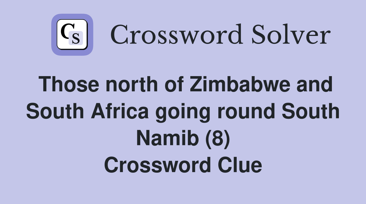 Those north of Zimbabwe and South Africa going round South Namib (8) Crossword Clue