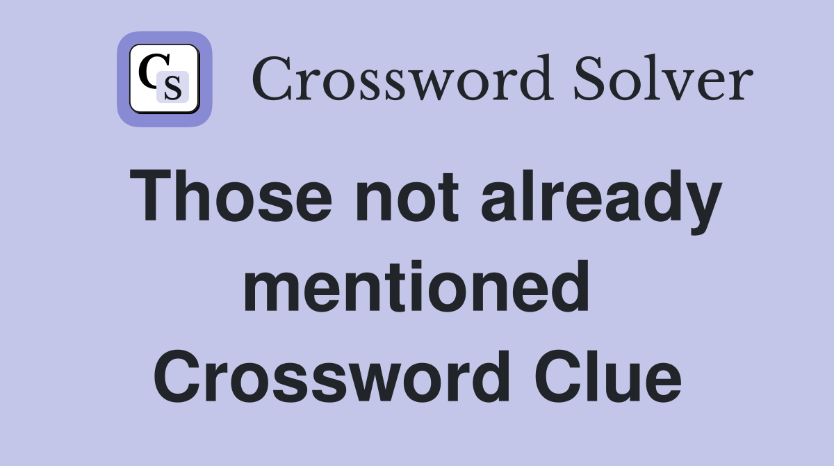 Those not already mentioned Crossword Clue