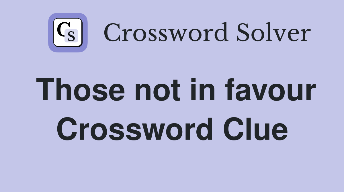 Those not in favour Crossword Clue