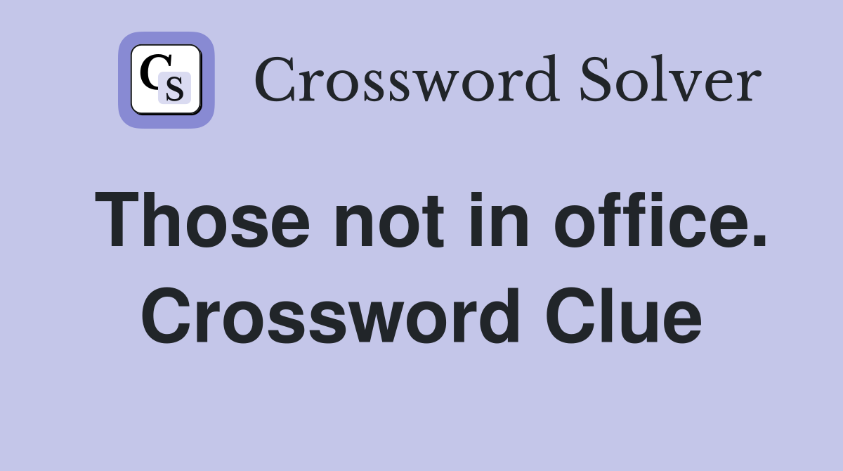 Those not in office. Crossword Clue