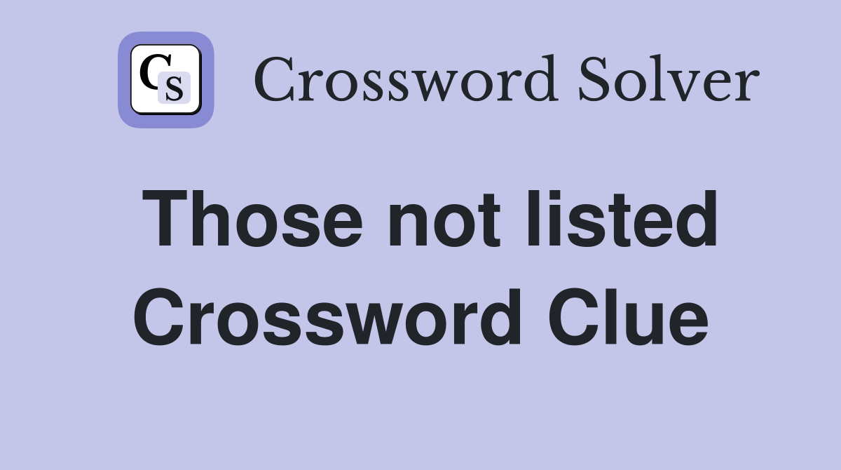 Those not listed Crossword Clue
