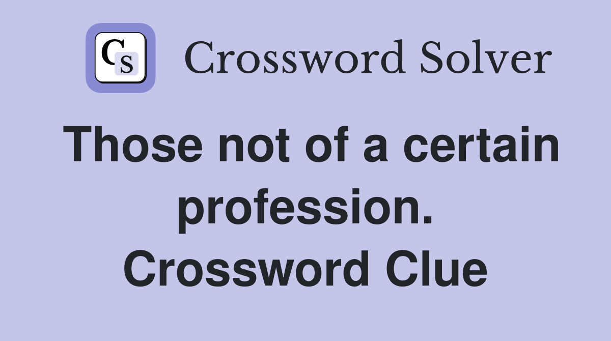 Those not of a certain profession. Crossword Clue