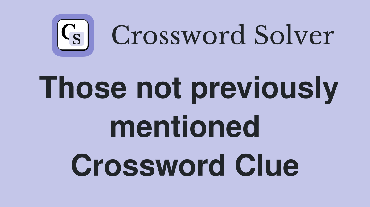 Those not previously mentioned Crossword Clue