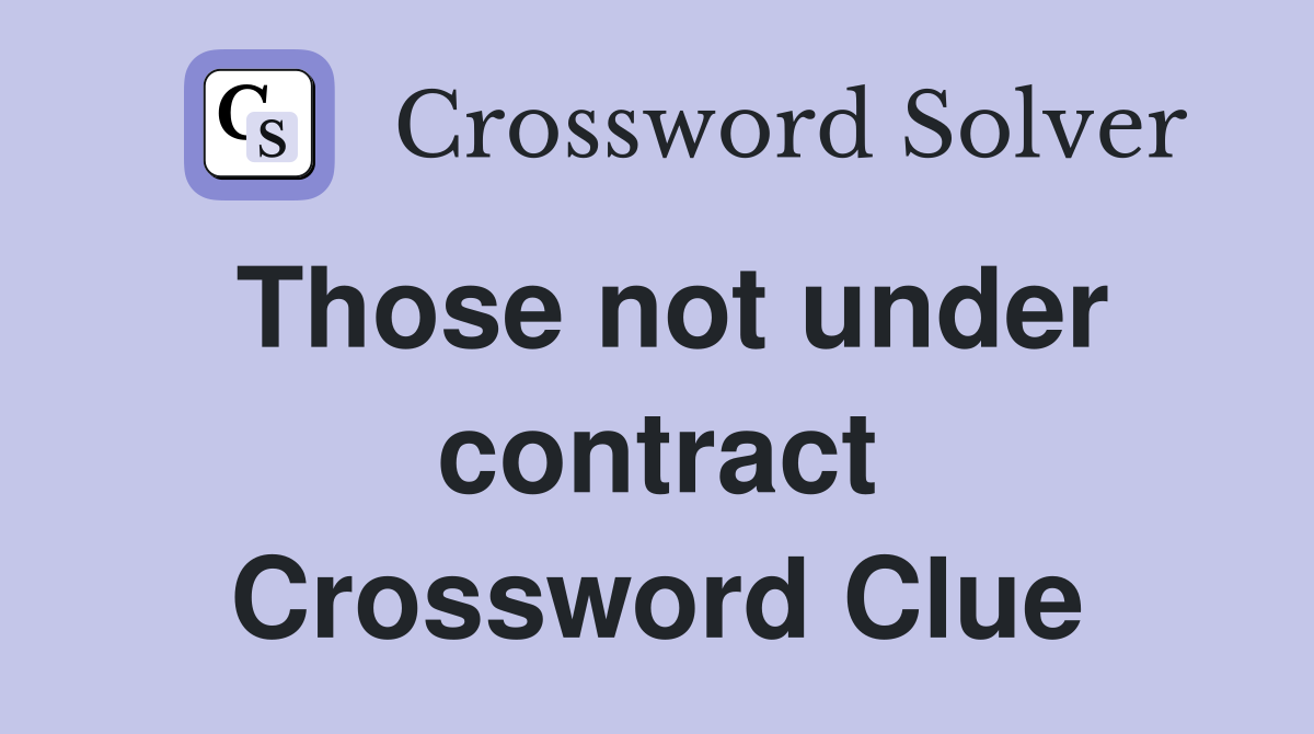 Those not under contract Crossword Clue