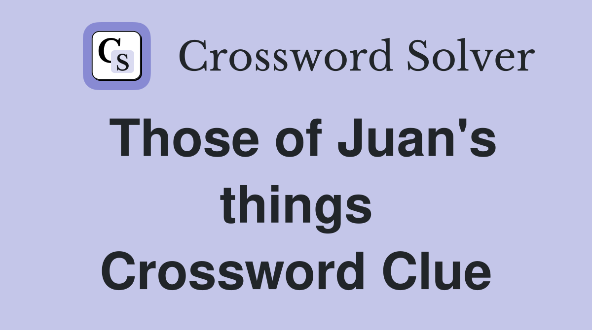 Those of Juan's things Crossword Clue