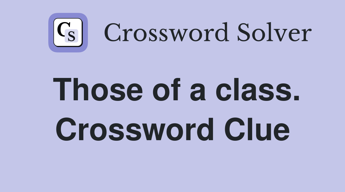 Those of a class. Crossword Clue