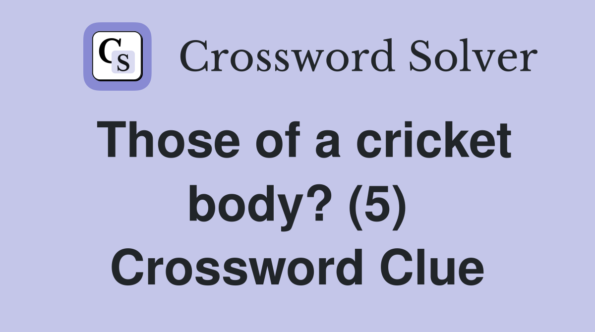 Those of a cricket body? (5) Crossword Clue