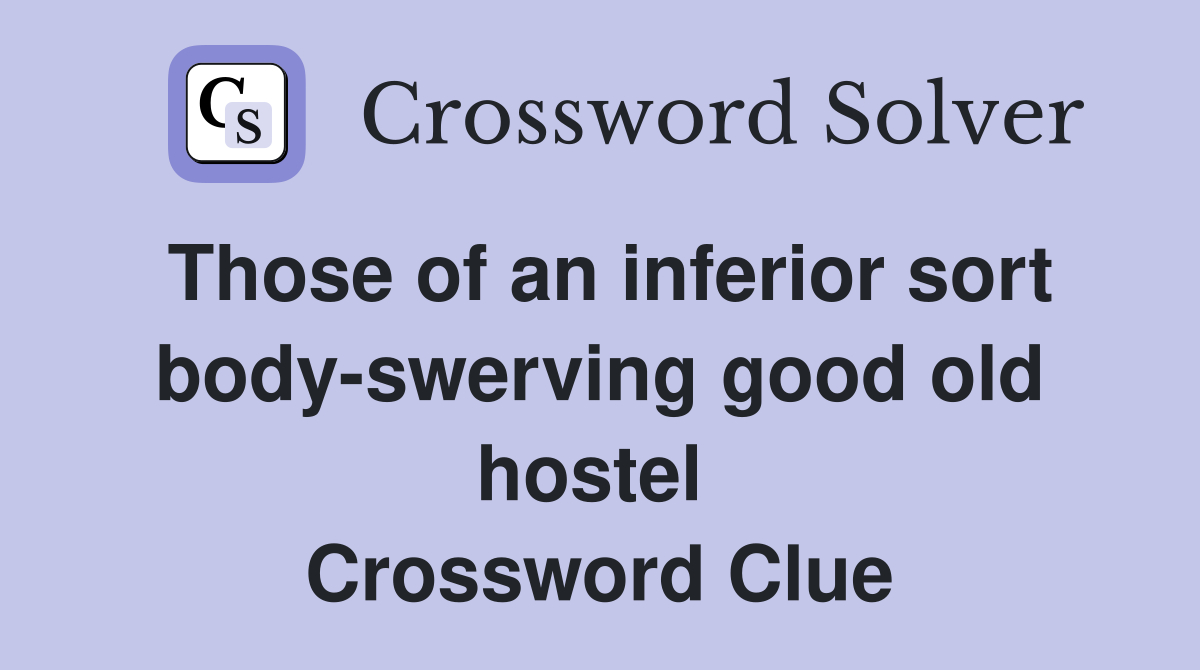 Those of an inferior sort body-swerving good old hostel  Crossword Clue