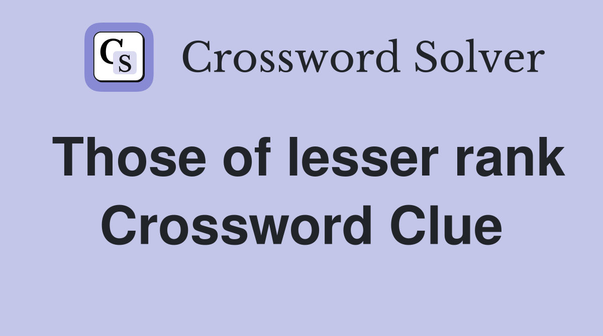 Those of lesser rank Crossword Clue