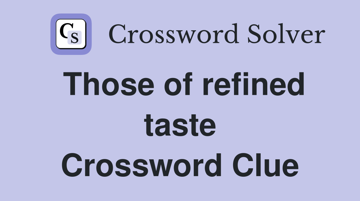 Those of refined taste Crossword Clue