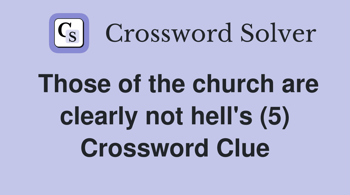 Those of the church are clearly not hell's (5) Crossword Clue