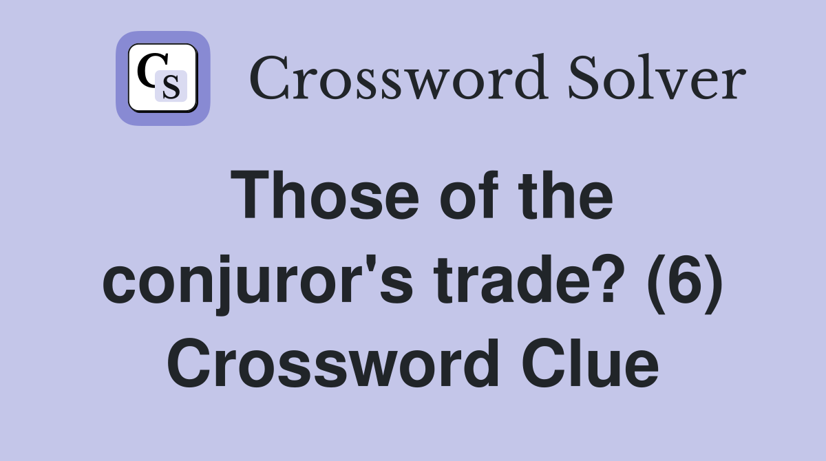 Those of the conjuror's trade? (6) Crossword Clue