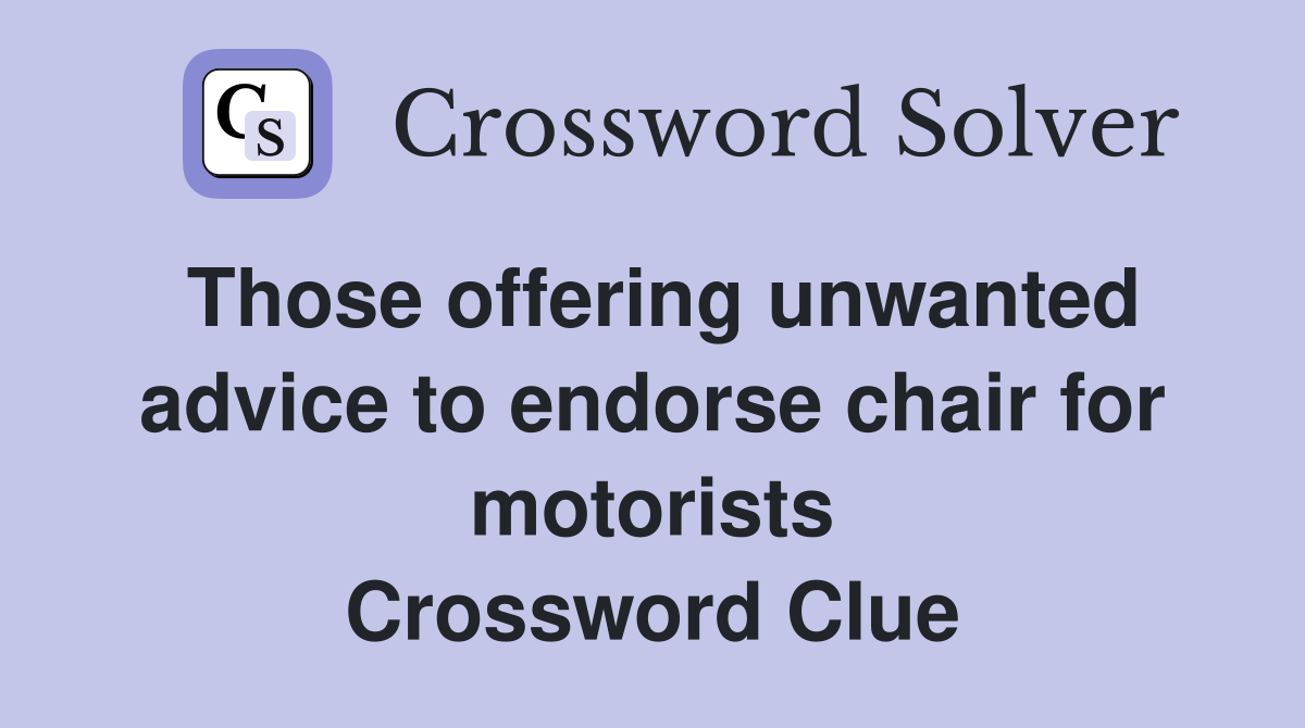 Those offering unwanted advice to endorse chair for motorists Crossword Clue
