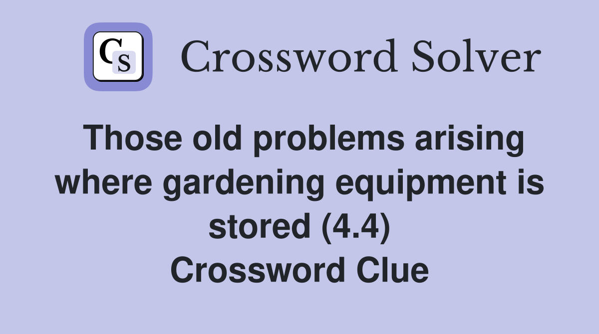 Those old problems arising where gardening equipment is stored (4.4) Crossword Clue