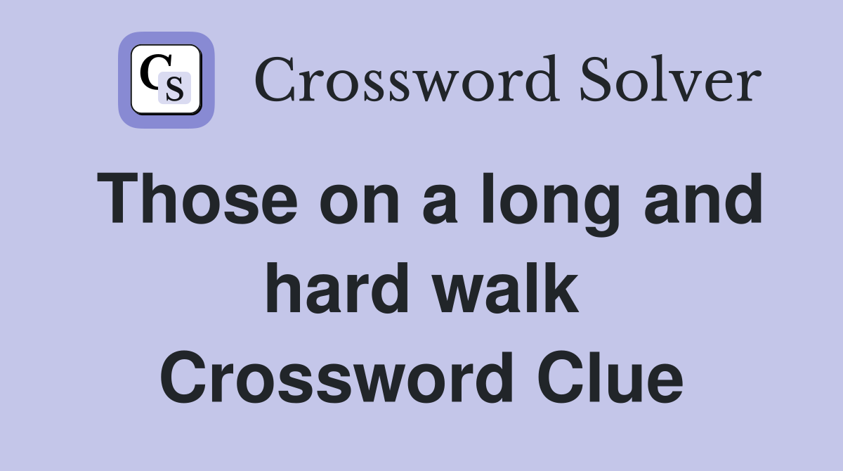 Those on a long and hard walk Crossword Clue