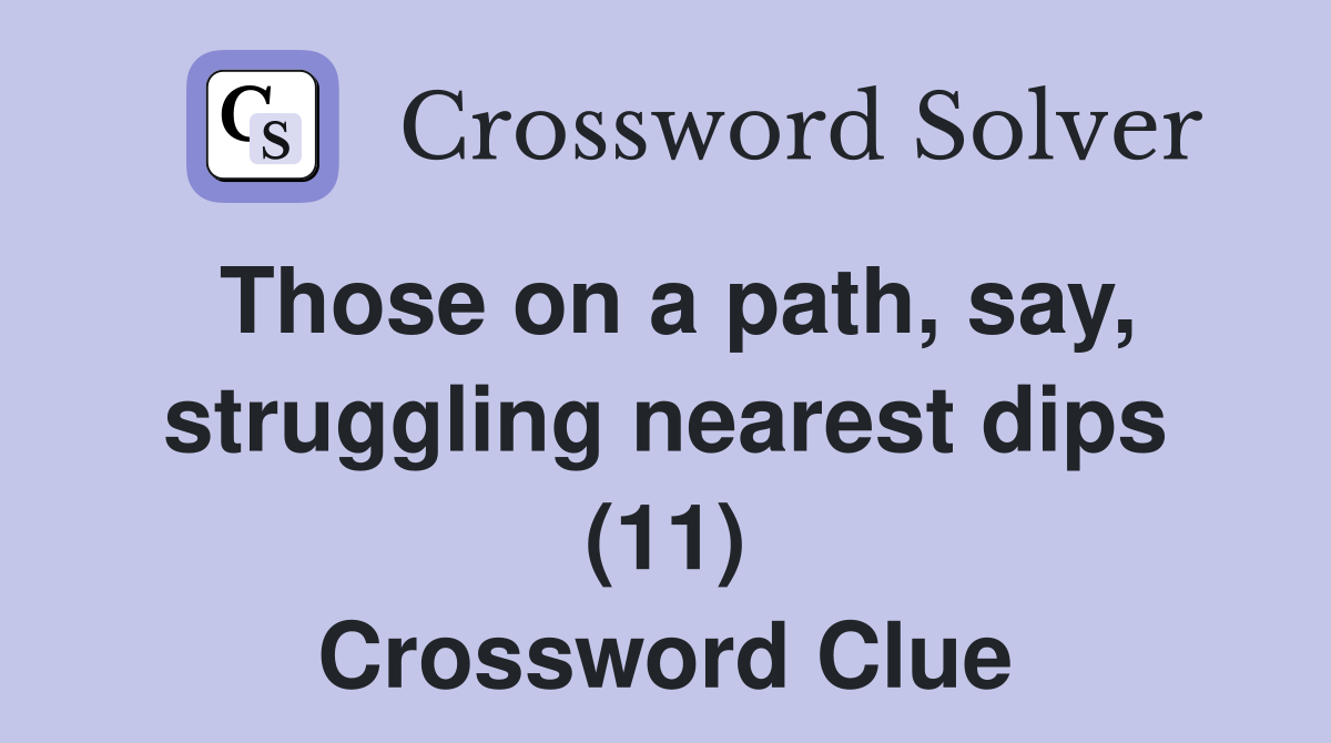 Those on a path, say, struggling nearest dips (11) Crossword Clue