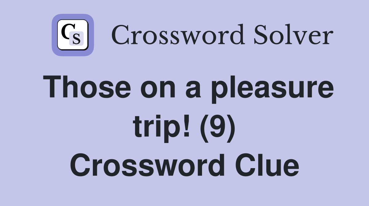 Those on a pleasure trip! (9) Crossword Clue