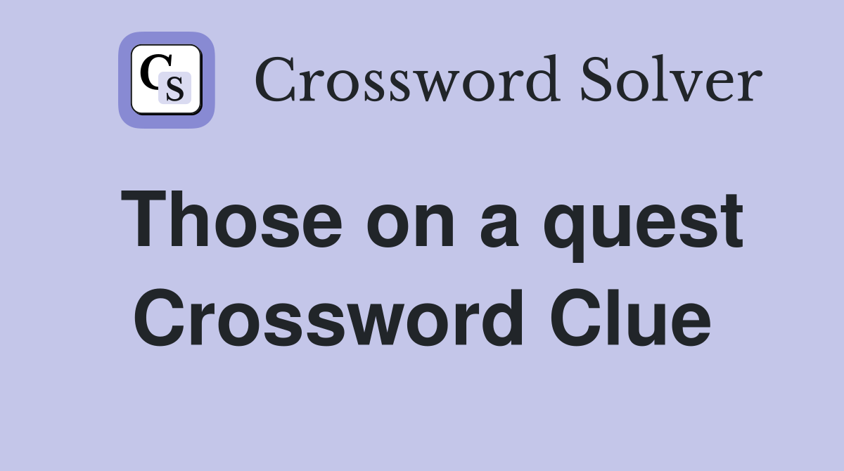 Those on a quest Crossword Clue