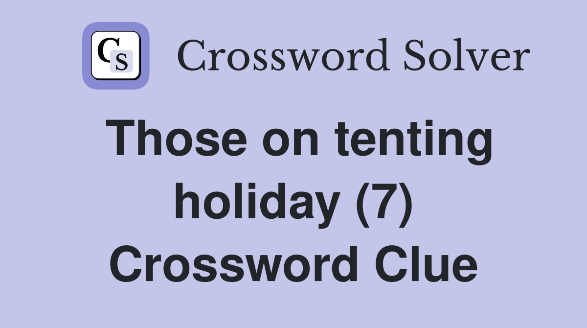 Those on tenting holiday (7) Crossword Clue