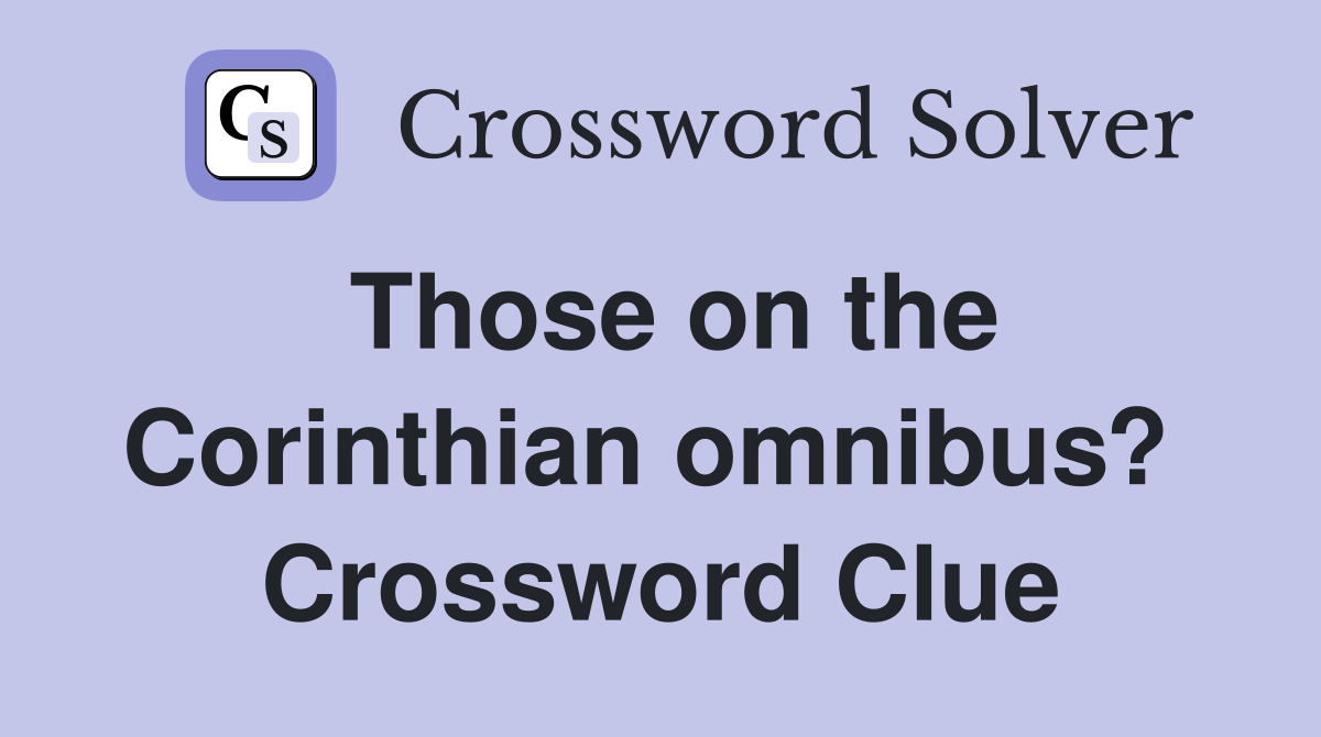 Those on the Corinthian omnibus?  Crossword Clue