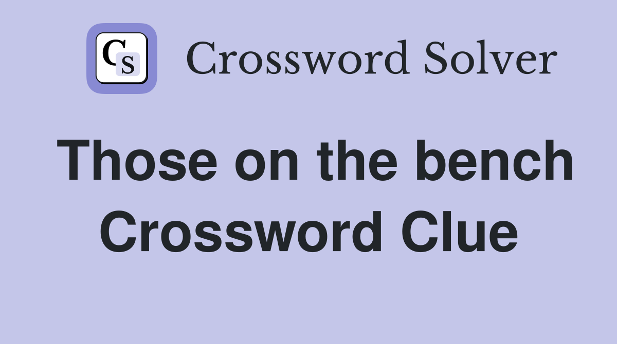 Those on the bench Crossword Clue