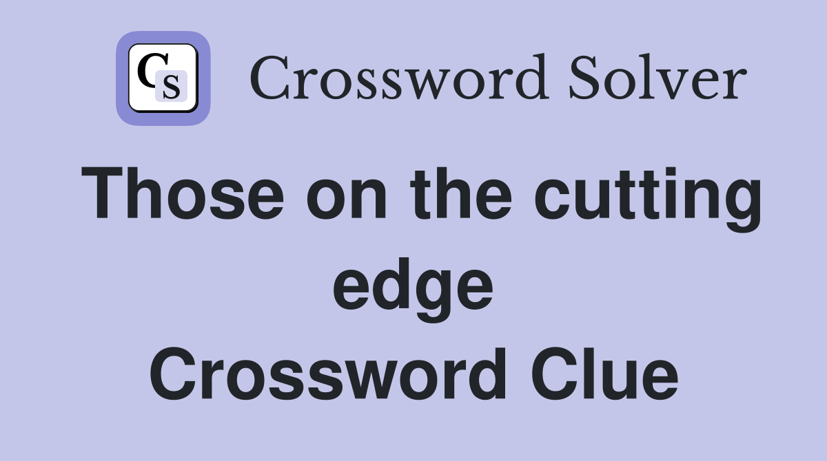 Those on the cutting edge Crossword Clue