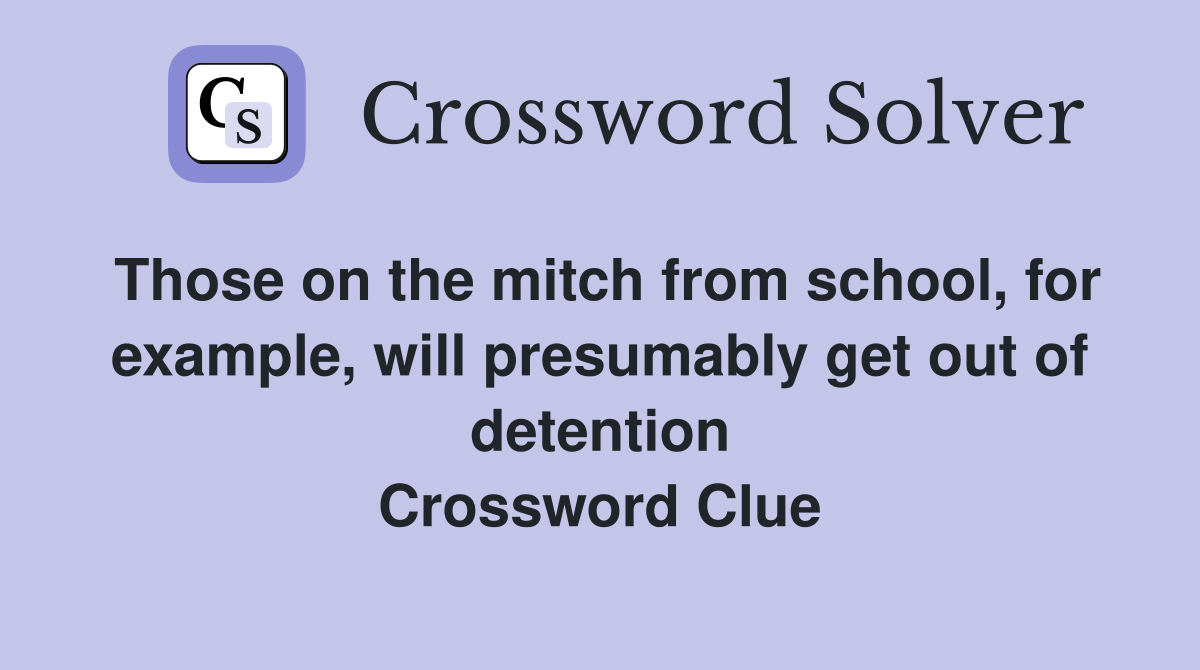 Those on the mitch from school, for example, will presumably get out of detention Crossword Clue