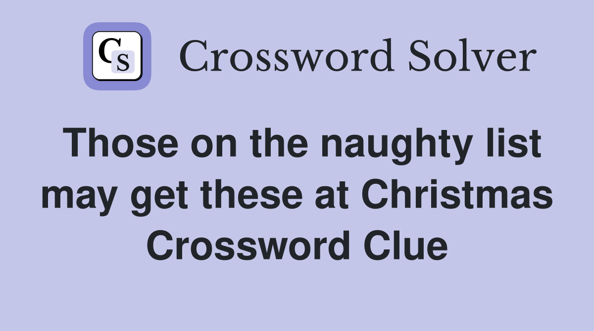 Those on the naughty list may get these at Christmas Crossword Clue