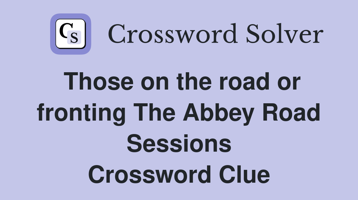 Those on the road or fronting The Abbey Road Sessions Crossword Clue