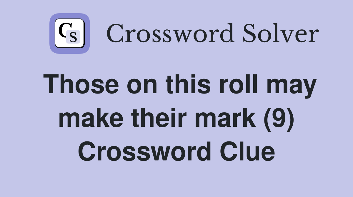 Those on this roll may make their mark (9) Crossword Clue