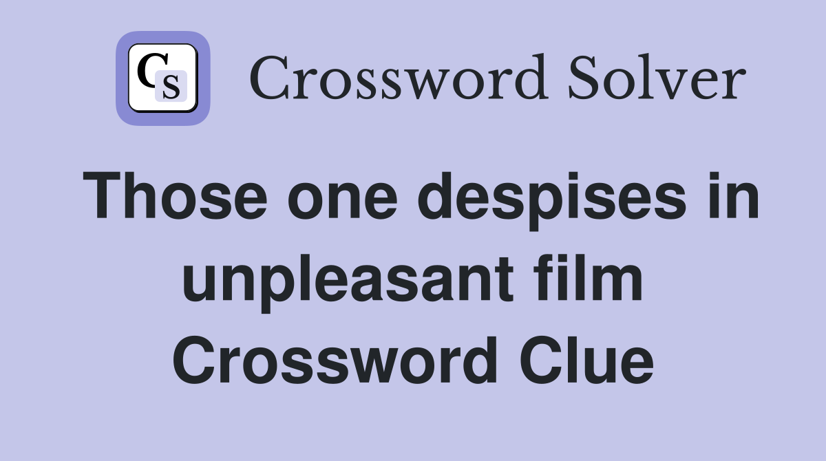 Those one despises in unpleasant film Crossword Clue