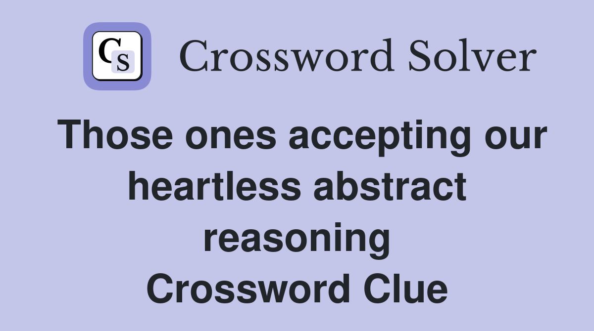 Those ones accepting our heartless abstract reasoning Crossword Clue