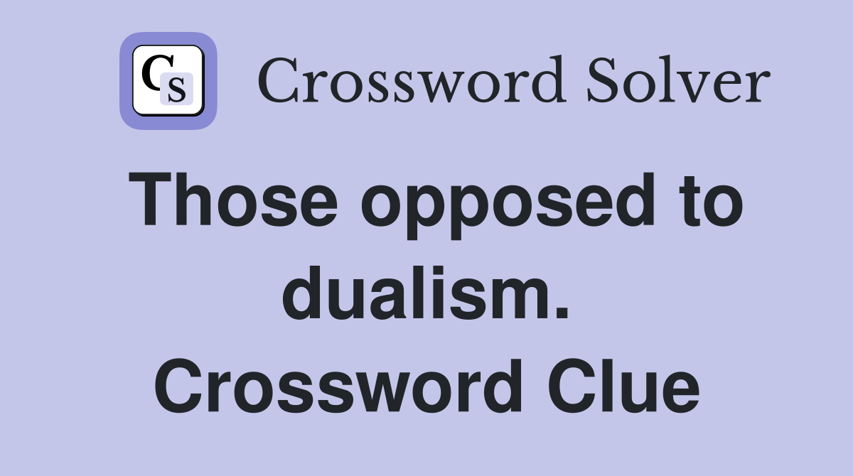 Those opposed to dualism. Crossword Clue