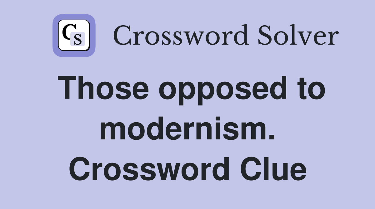 Those opposed to modernism. Crossword Clue