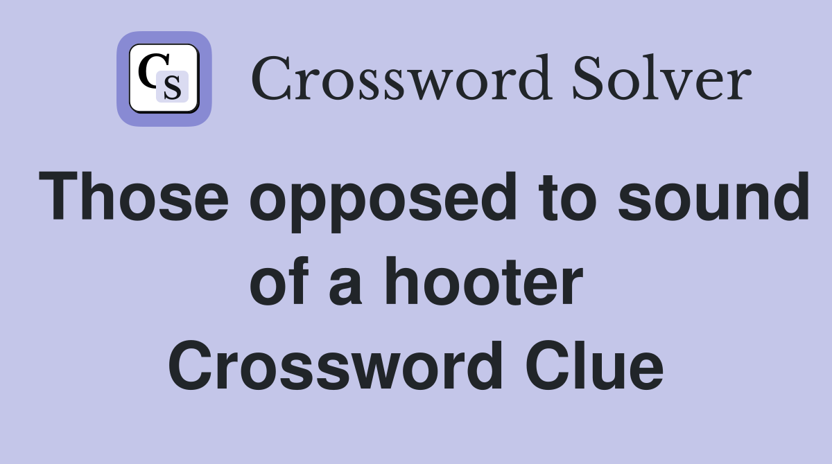 Those opposed to sound of a hooter Crossword Clue