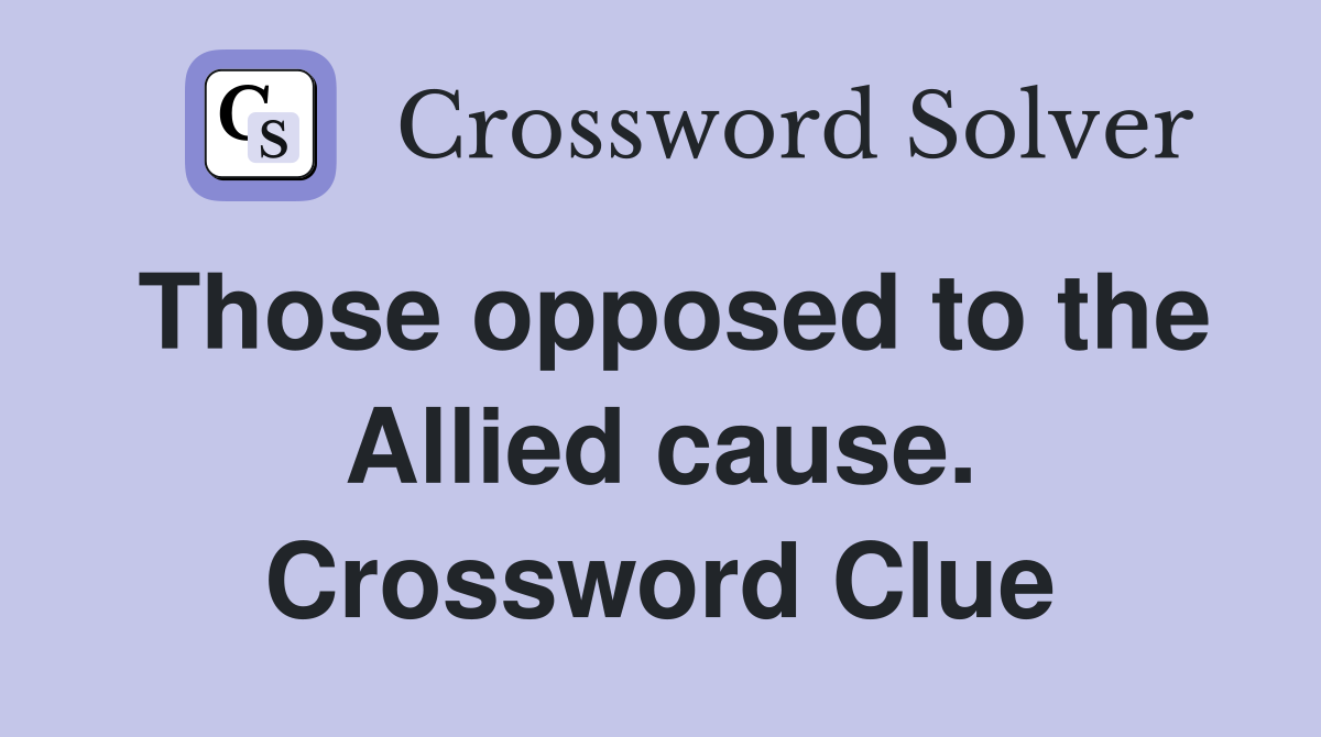 Those opposed to the Allied cause. Crossword Clue