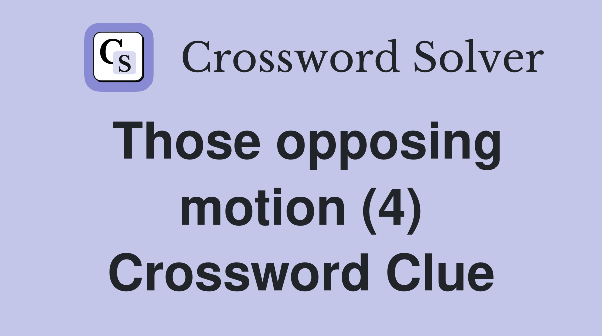Those opposing motion (4) Crossword Clue