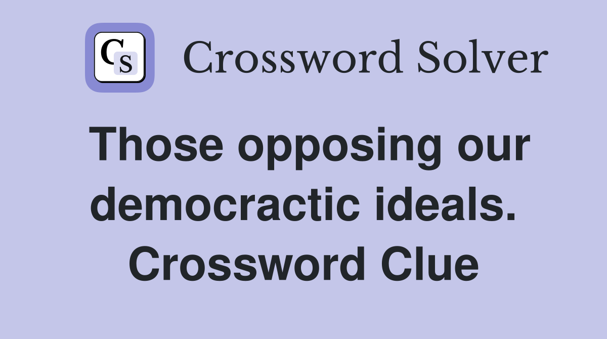Those opposing our democractic ideals. Crossword Clue
