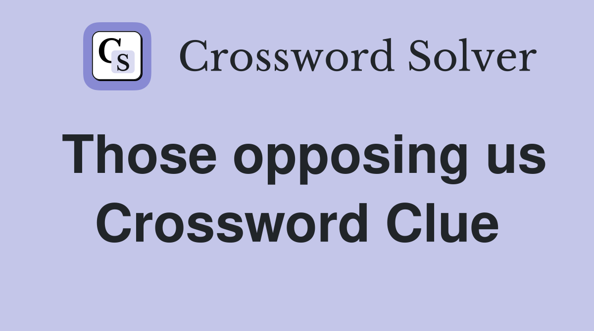 Those opposing us Crossword Clue